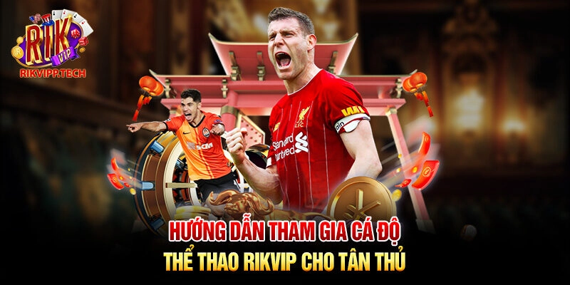Hướng dẫn tham gia cá độ thể thao Rikvip cho tân thủ Hướng dẫn tham gia cá độ thể thao Rikvip cho tân thủ