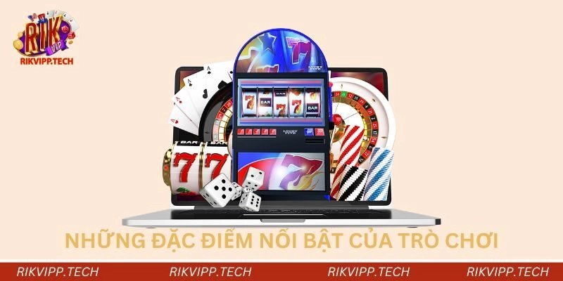 Những đặc điểm nổi bật của trò chơi Những đặc điểm nổi bật của trò chơi