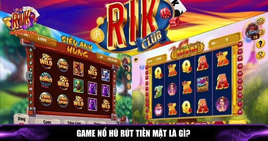 Game nổ hũ rút tiền mặt là thể loại trò chơi cá cược hấp dẫn tại Rikvip